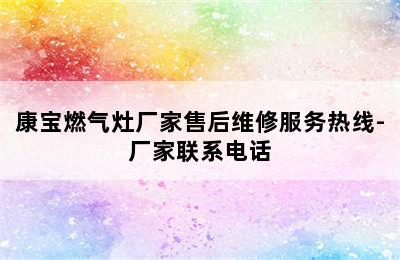 康宝燃气灶厂家售后维修服务热线-厂家联系电话