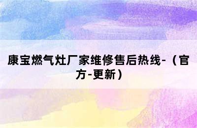 康宝燃气灶厂家维修售后热线-（官方-更新）