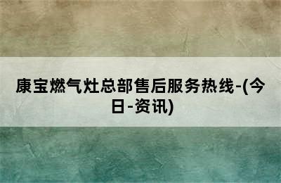 康宝燃气灶总部售后服务热线-(今日-资讯)