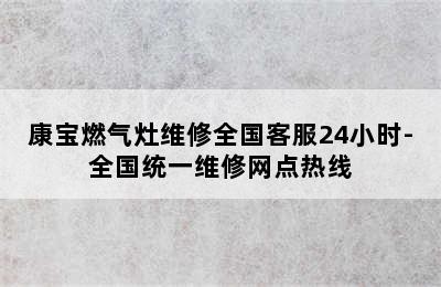 康宝燃气灶维修全国客服24小时-全国统一维修网点热线