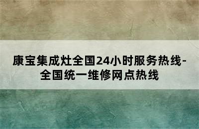 康宝集成灶全国24小时服务热线-全国统一维修网点热线