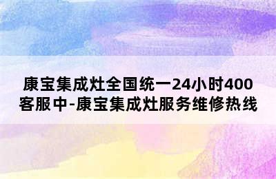 康宝集成灶全国统一24小时400客服中-康宝集成灶服务维修热线