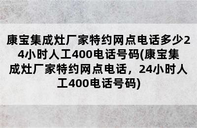 康宝集成灶厂家特约网点电话多少24小时人工400电话号码(康宝集成灶厂家特约网点电话，24小时人工400电话号码)