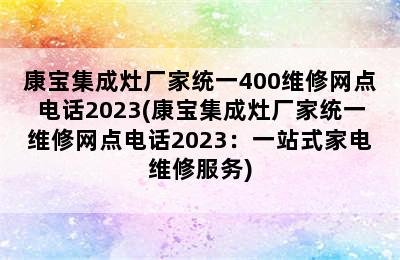 康宝集成灶厂家统一400维修网点电话2023(康宝集成灶厂家统一维修网点电话2023：一站式家电维修服务)