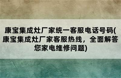 康宝集成灶厂家统一客服电话号码(康宝集成灶厂家客服热线，全面解答您家电维修问题)