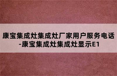 康宝集成灶集成灶厂家用户服务电话-康宝集成灶集成灶显示E1