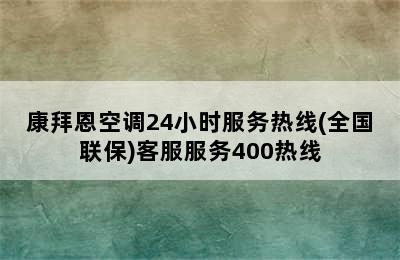 康拜恩空调24小时服务热线(全国联保)客服服务400热线