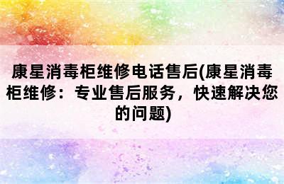 康星消毒柜维修电话售后(康星消毒柜维修：专业售后服务，快速解决您的问题)