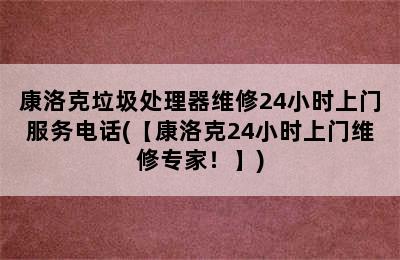 康洛克垃圾处理器维修24小时上门服务电话(【康洛克24小时上门维修专家！】)