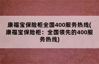 康福宝保险柜全国400服务热线(康福宝保险柜：全国领先的400服务热线)