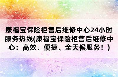 康福宝保险柜售后维修中心24小时服务热线(康福宝保险柜售后维修中心：高效、便捷、全天候服务！)