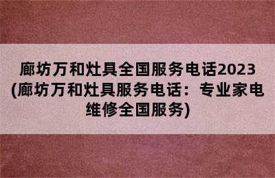 廊坊万和灶具全国服务电话2023(廊坊万和灶具服务电话：专业家电维修全国服务)