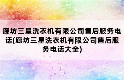 廊坊三星洗衣机有限公司售后服务电话(廊坊三星洗衣机有限公司售后服务电话大全)