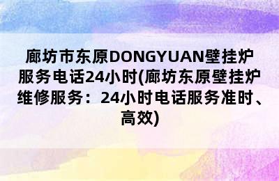 廊坊市东原DONGYUAN壁挂炉服务电话24小时(廊坊东原壁挂炉维修服务：24小时电话服务准时、高效)