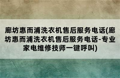 廊坊惠而浦洗衣机售后服务电话(廊坊惠而浦洗衣机售后服务电话-专业家电维修技师一键呼叫)