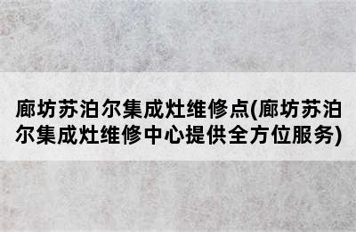 廊坊苏泊尔集成灶维修点(廊坊苏泊尔集成灶维修中心提供全方位服务)