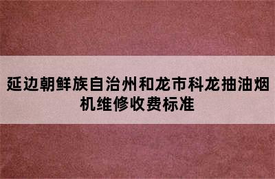 延边朝鲜族自治州和龙市科龙抽油烟机维修收费标准