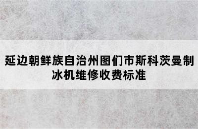 延边朝鲜族自治州图们市斯科茨曼制冰机维修收费标准