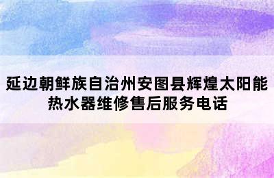 延边朝鲜族自治州安图县辉煌太阳能热水器维修售后服务电话