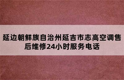 延边朝鲜族自治州延吉市志高空调售后维修24小时服务电话