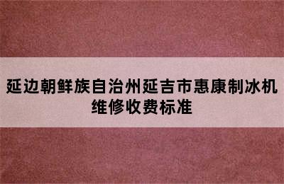 延边朝鲜族自治州延吉市惠康制冰机维修收费标准