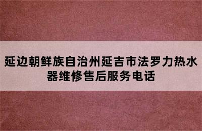 延边朝鲜族自治州延吉市法罗力热水器维修售后服务电话