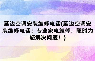 延边空调安装维修电话(延边空调安装维修电话：专业家电维修，随时为您解决问题！)