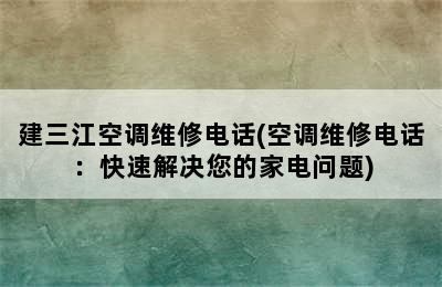 建三江空调维修电话(空调维修电话：快速解决您的家电问题)