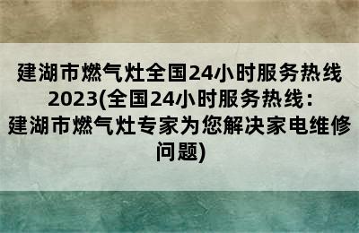 建湖市燃气灶全国24小时服务热线2023(全国24小时服务热线：建湖市燃气灶专家为您解决家电维修问题)