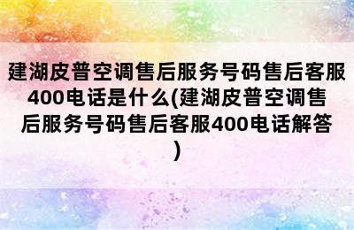 建湖皮普空调售后服务号码售后客服400电话是什么(建湖皮普空调售后服务号码售后客服400电话解答)