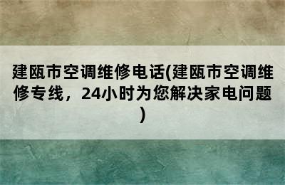 建瓯市空调维修电话(建瓯市空调维修专线，24小时为您解决家电问题)