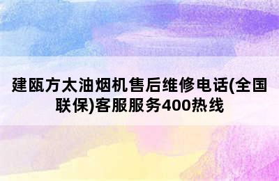 建瓯方太油烟机售后维修电话(全国联保)客服服务400热线