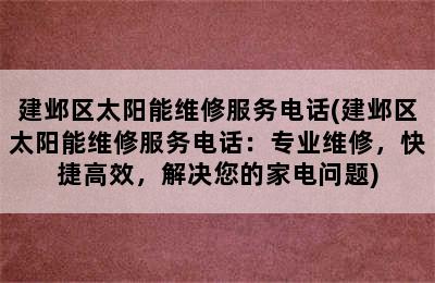 建邺区太阳能维修服务电话(建邺区太阳能维修服务电话：专业维修，快捷高效，解决您的家电问题)