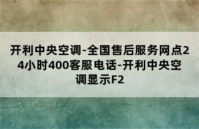 开利中央空调-全国售后服务网点24小时400客服电话-开利中央空调显示F2