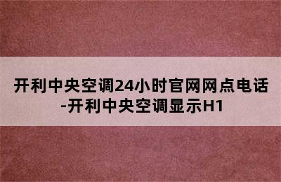 开利中央空调24小时官网网点电话-开利中央空调显示H1