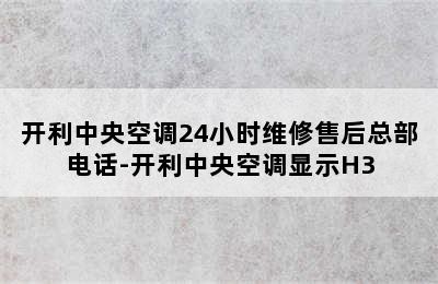 开利中央空调24小时维修售后总部电话-开利中央空调显示H3