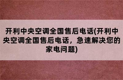 开利中央空调全国售后电话(开利中央空调全国售后电话，急速解决您的家电问题)