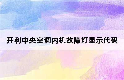 开利中央空调内机故障灯显示代码