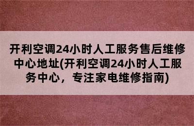 开利空调24小时人工服务售后维修中心地址(开利空调24小时人工服务中心，专注家电维修指南)