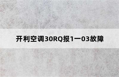 开利空调30RQ报1一03故障