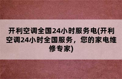 开利空调全国24小时服务电(开利空调24小时全国服务，您的家电维修专家)