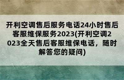 开利空调售后服务电话24小时售后客服维保服务2023(开利空调2023全天售后客服维保电话，随时解答您的疑问)