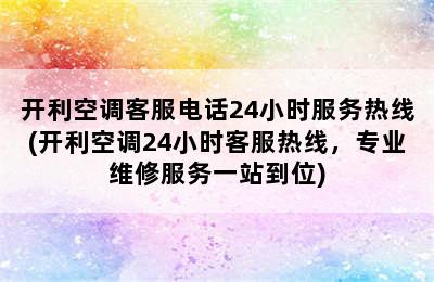 开利空调客服电话24小时服务热线(开利空调24小时客服热线，专业维修服务一站到位)