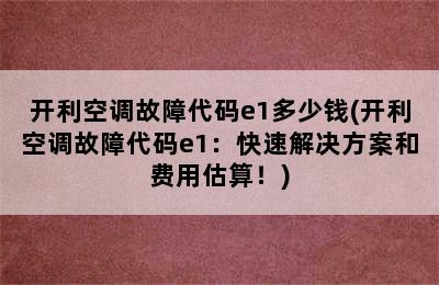 开利空调故障代码e1多少钱(开利空调故障代码e1：快速解决方案和费用估算！)