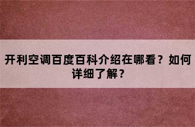 开利空调百度百科介绍在哪看？如何详细了解？