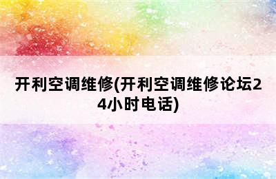 开利空调维修(开利空调维修论坛24小时电话)