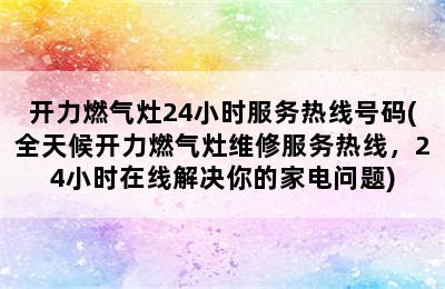 开力燃气灶24小时服务热线号码(全天候开力燃气灶维修服务热线，24小时在线解决你的家电问题)