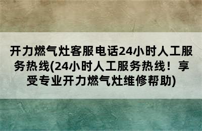 开力燃气灶客服电话24小时人工服务热线(24小时人工服务热线！享受专业开力燃气灶维修帮助)