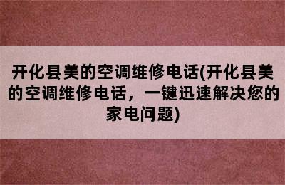 开化县美的空调维修电话(开化县美的空调维修电话，一键迅速解决您的家电问题)