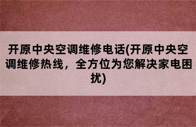 开原中央空调维修电话(开原中央空调维修热线，全方位为您解决家电困扰)